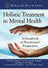 Holistic Treatment In Mental Health: A Handbook Of Practitioners' Perspectives (Mcfarland Health Topics)