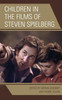 Children In The Films Of Steven Spielberg (Children And Youth In Popular Culture)