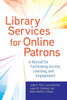 Library Services For Online Patrons: A Manual For Facilitating Access, Learning, And Engagement