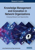 Knowledge Management And Innovation In Network Organizations: Emerging Research And Opportunities