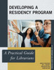 Developing A Residency Program: A Practical Guide For Librarians (Volume 63) (Practical Guides For Librarians, 63)