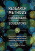 Research Methods For Librarians And Educators: Practical Applications In Formal And Informal Learning Environments