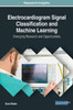 Electrocardiogram Signal Classification And Machine Learning: Emerging Research And Opportunities (Advances In Medical Technologies And Clinical Practice)