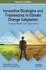 Innovative Strategies And Frameworks In Climate Change Adaptation: Emerging Research And Opportunities (Advances In Environmental Engineering And Green Technologies)