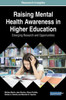 Raising Mental Health Awareness In Higher Education: Emerging Research And Opportunities (Advances In Psychology, Mental Health, And Behavioral Studies)