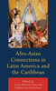 Afro-Asian Connections In Latin America And The Caribbean (Black Diasporic Worlds: Origins And Evolutions From New World Slaving)