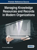Managing Knowledge Resources And Records In Modern Organizations (Advances In Knowledge Acquisition, Transfer, And Management)