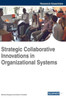 Strategic Collaborative Innovations In Organizational Systems (Advances In Business Strategy And Competitive Advantage)