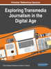 Exploring Transmedia Journalism In The Digital Age (Advances In Multimedia And Interactive Technologies)