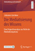 Die Mediatisierung des Wissens: Eine Dispositivanalyse zur Rolle der Medienkompetenz (Medienbildung und Gesellschaft) (German Edition)