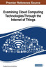 Examining Cloud Computing Technologies Through The Internet Of Things (Advances In Wireless Technologies And Telecommunication)