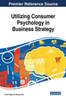 Utilizing Consumer Psychology In Business Strategy (Advances In Business Strategy And Competitive Advantage (Absca))