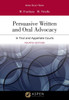 Aspen Select Series Persuasive Written And Oral Advocacy: In Trial And Appellate Courts