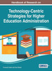 Handbook Of Research On Technology-Centric Strategies For Higher Education Administration (Advances In Educational Marketing, Administration, And Leadership)