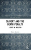 Slavery And The Death Penalty: A Study In Abolition (Law, Justice And Power)
