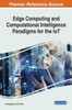 Edge Computing And Computational Intelligence Paradigms For The Iot (Advances In Computational Intelligence And Robotics)
