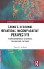 China's Regional Relations In Comparative Perspective: From Harmonious Neighbors To Strategic Partners (Rethinking Asia And International Relations)