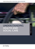 Understanding Health And Social Care (Understanding Welfare: Social Issues, Policy And Practice)