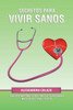 Secretos Para Vivir Sanos: Una Guia Natural Y Efectiva Que Te Ayudara A Mantenerte Sano Y Activo (Spanish Edition)