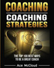 Coaching: Coaching Strategies: The Top 100 Best Ways To Be A Great Coach (Sports Coaching Strategies For Conditioning)