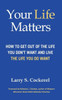 Your Life Matters: How To Get Out Of The Life You Don'T Want And Live The Life You Do Want