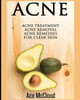 Acne: Acne Treatment: Acne Removal: Acne Remedies For Clear Skin (Acne Skin Care Treatments From Diet & Medical)