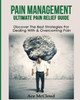 Pain Management: Ultimate Pain Relief Guide: Discover The Best Strategies For Dealing With & Overcoming Pain (Get Relief From Chronic Pain And Start Living A)