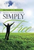 Simply Free: Simple Poems, Simple Truths Of A Simple Life