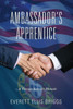 Ambassador'S Apprentice: A Foreign Service Memoir