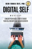 Digital Self Mastery: Conquer Your Digital Habits To Boost Your Relationships And Business Growth