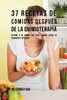 37 Recetas De Comidas Despues De La Quimioterapia: Retorne A Su Camino Con Estas Comidas Llenas De Nutrientes Y Vitaminas (Spanish Edition)