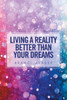 Living A Reality Better Than Your Dreams