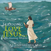 Learning To Love Jesus . . .