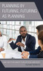 Planning by Futuring, Futuring as Planning: Using Your Futures Mindset to Develop Social Media Policy