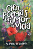 Cien Poemas De Amor Y De Vida (Spanish Edition)