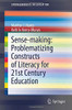 Sense-making: Problematizing Constructs of Literacy for 21st Century Education (SpringerBriefs in Education)