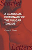 A Classical Dictionary Of The Vulgar Tongue