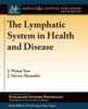 The Lymphatic System In Health And Disease (Colloquium Integrated Systems Physiology: From Molecule To Function To Disease)