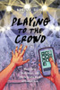 Playing To The Crowd: Musicians, Audiences, And The Intimate Work Of Connection (Postmillennial Pop, 14)
