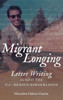 Migrant Longing: Letter Writing Across The U.S.-Mexico Borderlands (The David J. Weber Series In The New Borderlands History)