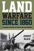 Land Warfare Since 1860: A Global History Of Boots On The Ground