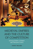 Medieval Empires And The Culture Of Competition: Literary Duels At Islamic And Christian Courts