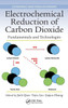 Electrochemical Reduction Of Carbon Dioxide: Fundamentals And Technologies (Electrochemical Energy Storage And Conversion)