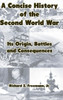 A Concise History Of The Second World War: Its Origin, Battles And Consequences