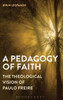 A Pedagogy Of Faith: The Theological Vision Of Paulo Freire