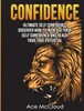 Confidence: Ultimate Self Confidence: Discover How To Increase Your Self Confidence And Reach Your True Potential (Confidence Building Strategies That Will Eliminate)
