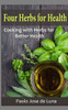 Four Herbs For Health: Cooking With Herbs For Better Health