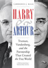 Harry And Arthur: Truman, Vandenberg, And The Partnership That Created The Free World