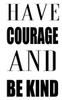 Have Courage And Be Kind