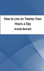 How To Live On Twenty-Four Hours A Day